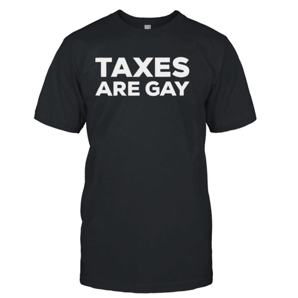 Taxes are gay classic shirt