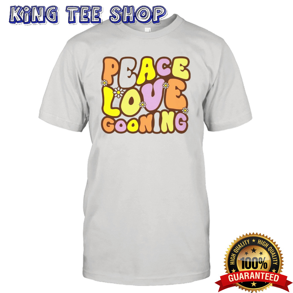 Peace love gooning shirt
