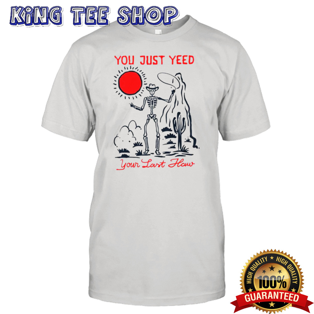 Skeleton cowboy you just yeed your last haw shirt