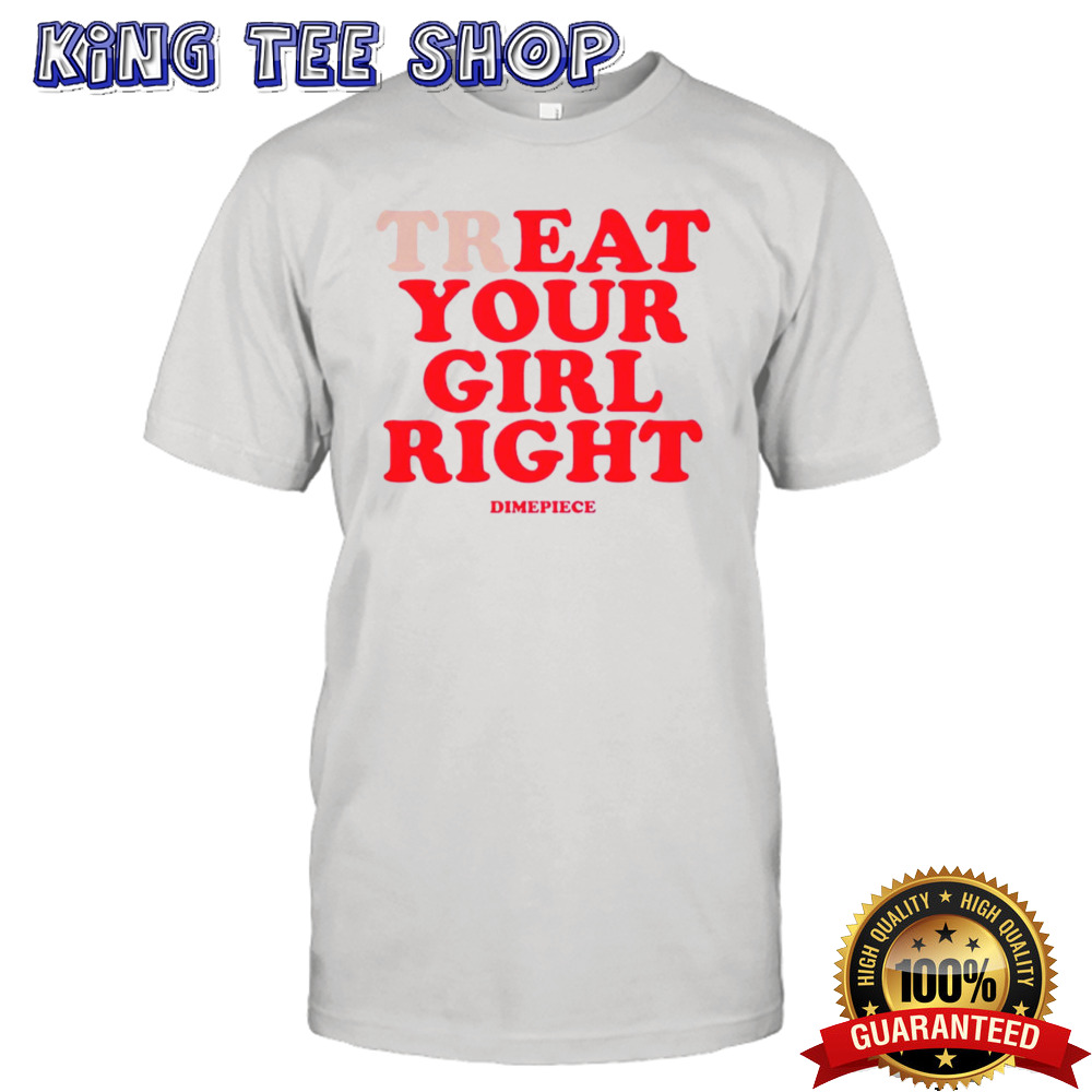 Treat your girl right dimepiece shirt