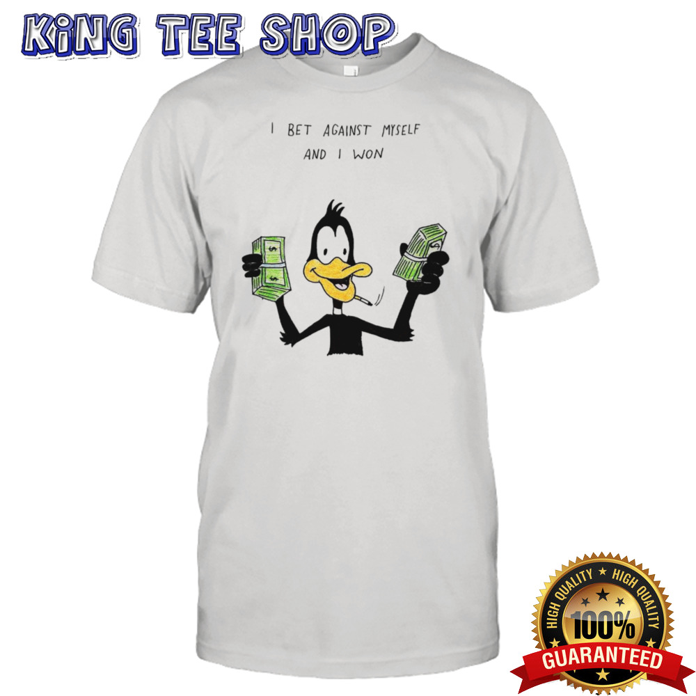 Daffy duck I bet against myself and I won shirt