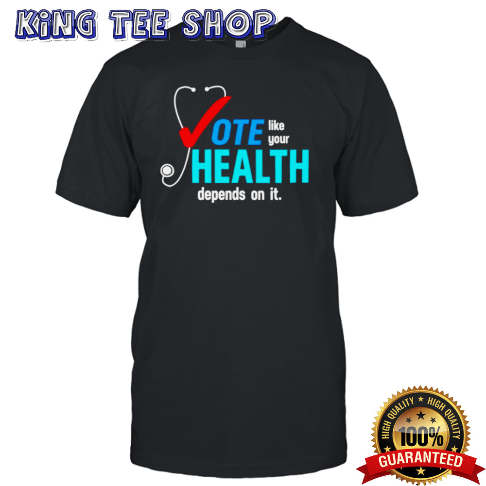 Vote like your health depends on it shirt