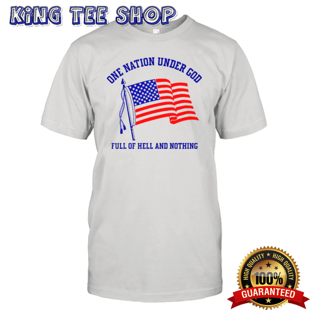 One Nation Under God Full Of Hell And Nothing USA Flag Tee