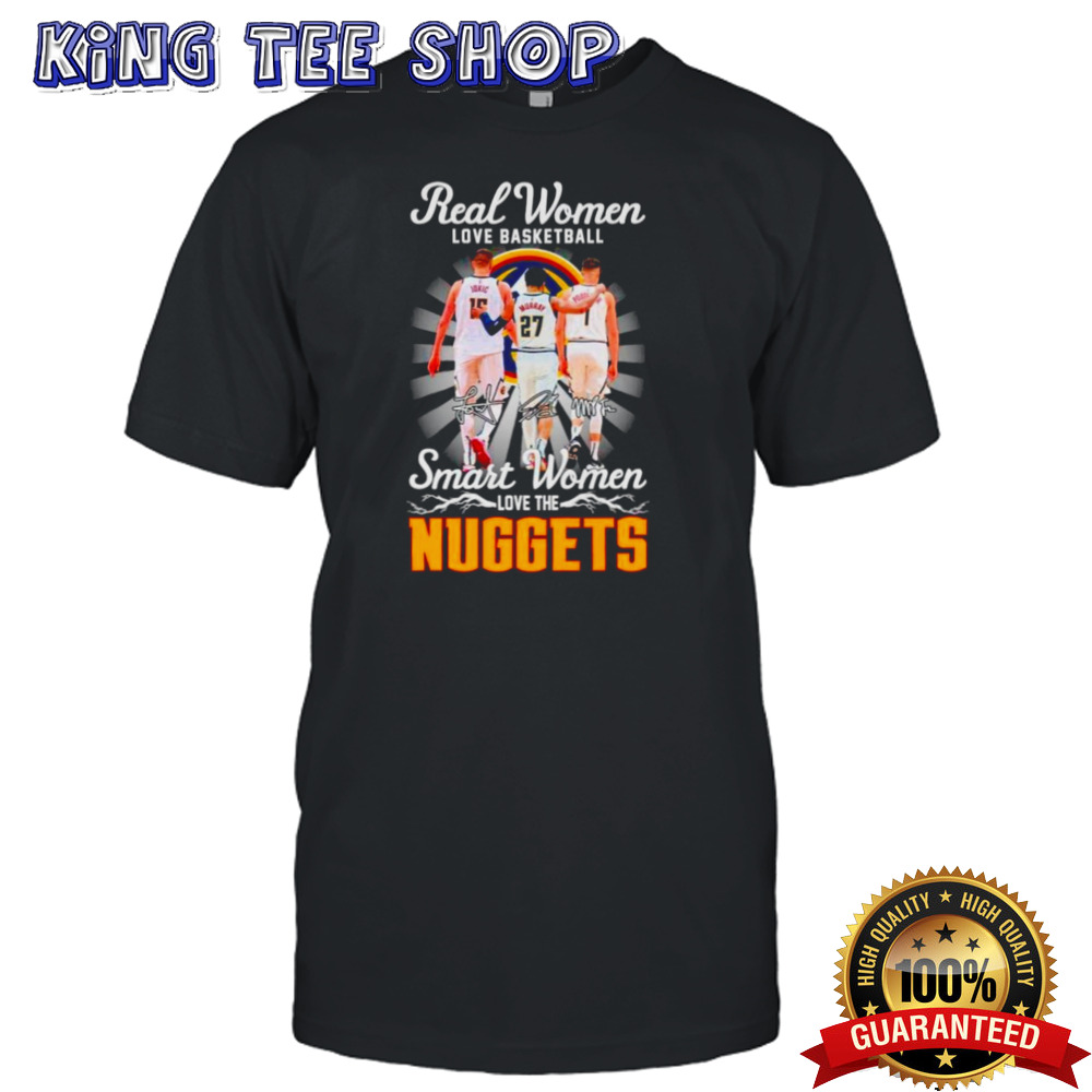 Real Woman Love Basketball Smart Woman Love The Denver Nuggets Tee