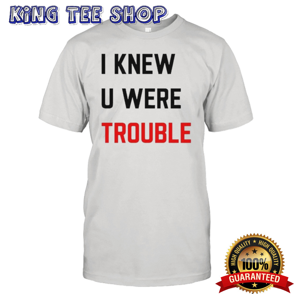 I Knew U Were Trouble Tee