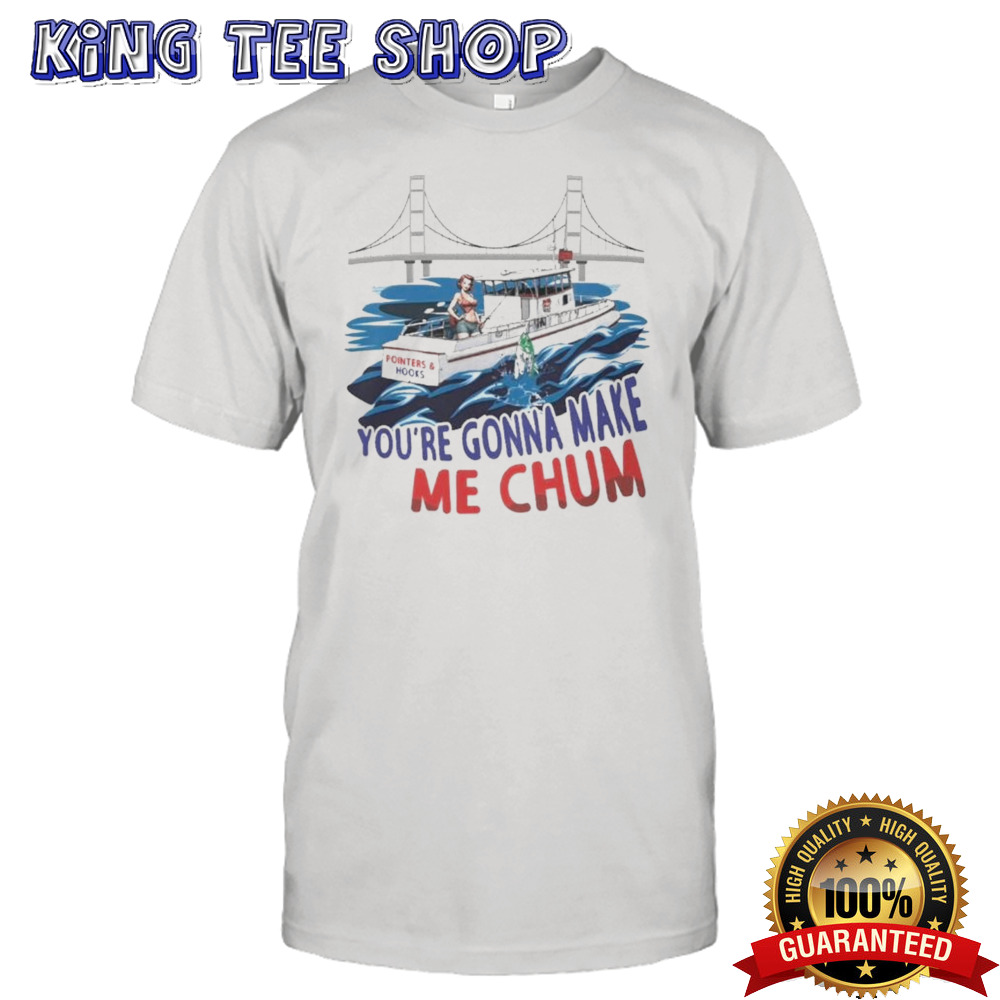 Pointer And Hooks You’Re Gonna Make Me Chum Tee