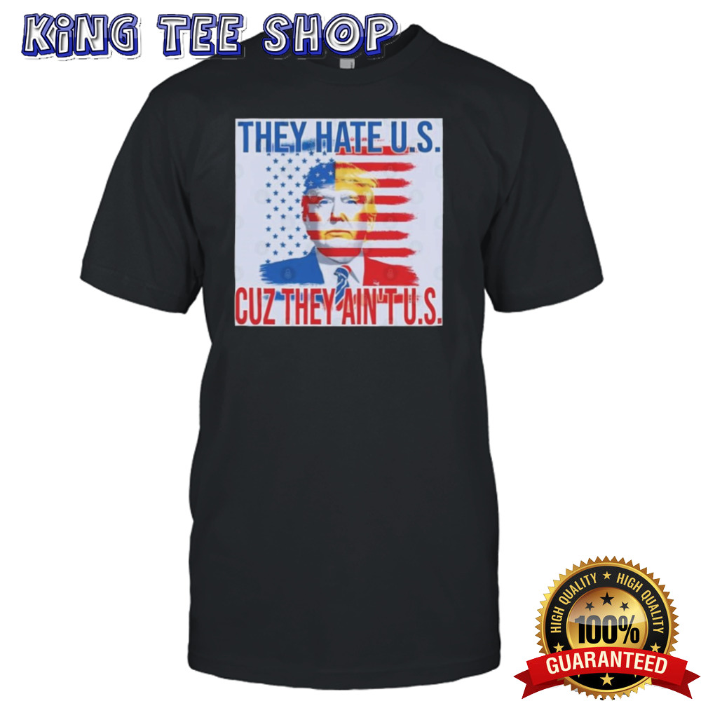 Trump 2024 They Hate Us Cause They Ain’T Us Tee