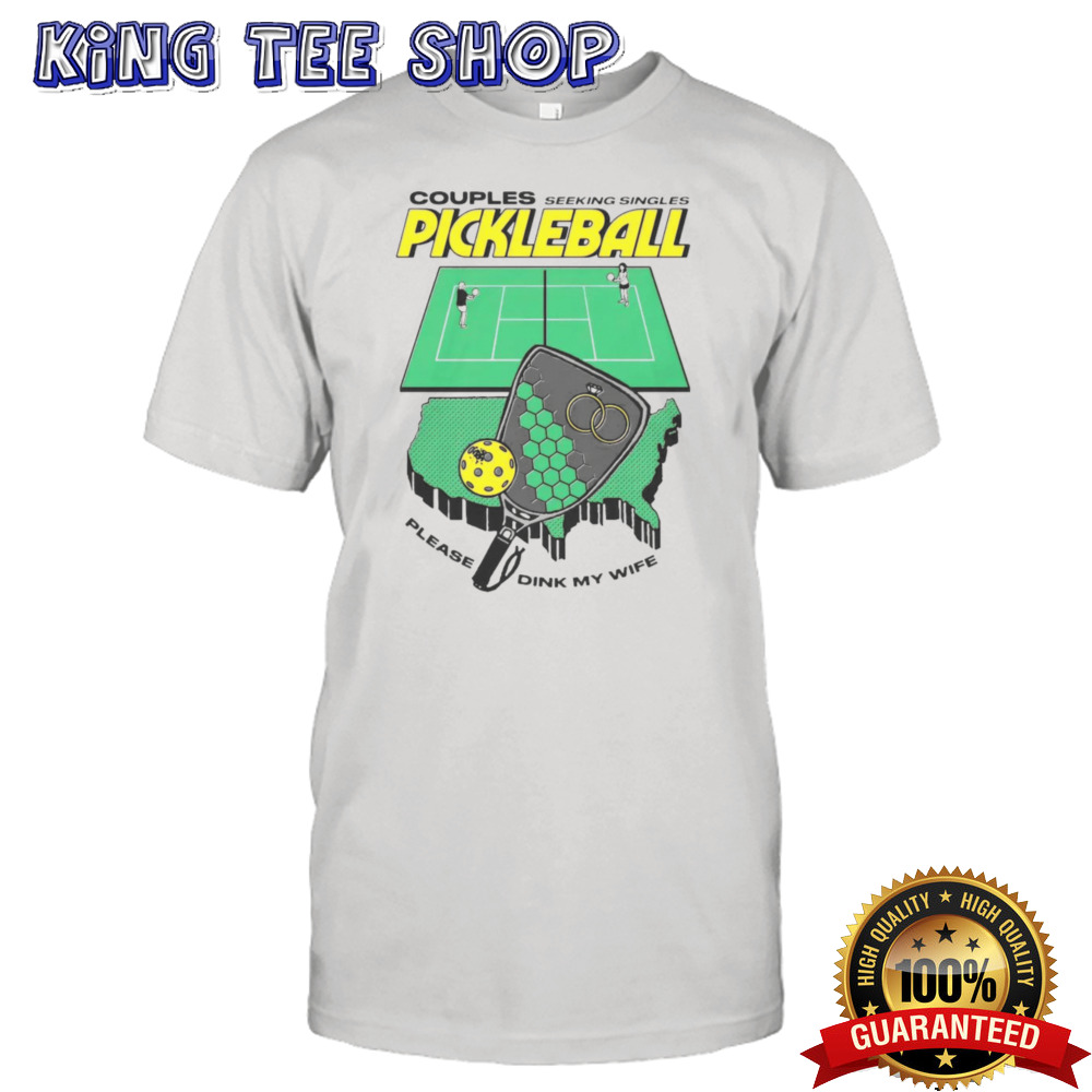 Couples Seeking Singles Pickleball Please Dink My Wife Shirt