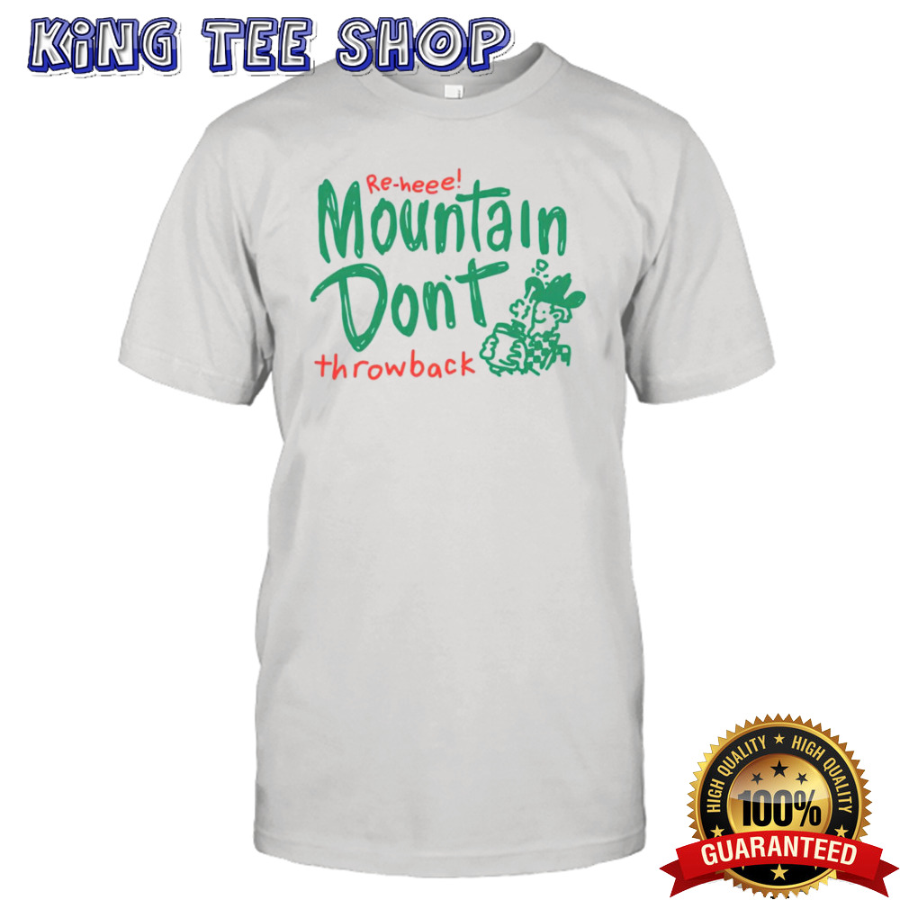 Re-heee mountain don’t throwback shirt