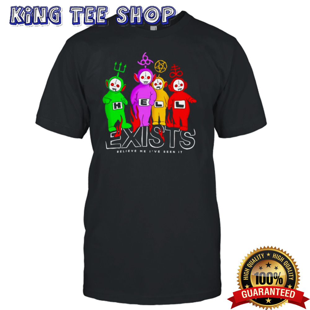 Teletubbies hell exists believe me I’ve seen it shirt