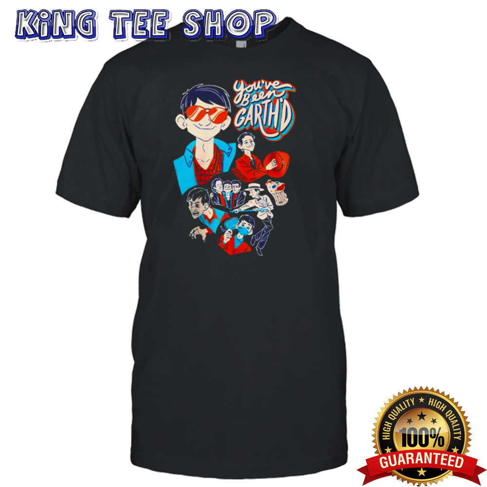 You’ve been garthd shirt