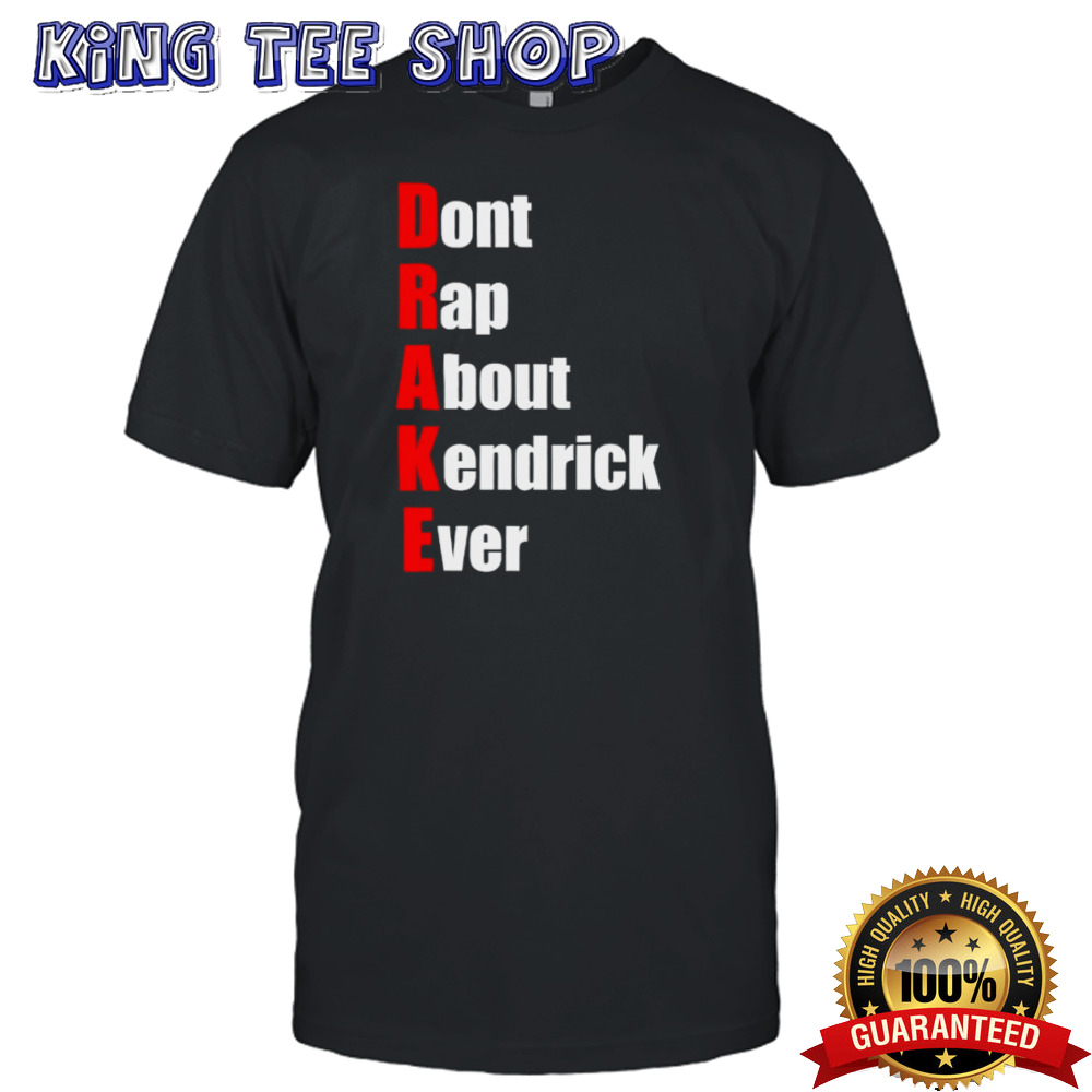 Drake don’t rap about kendrick ever shirt