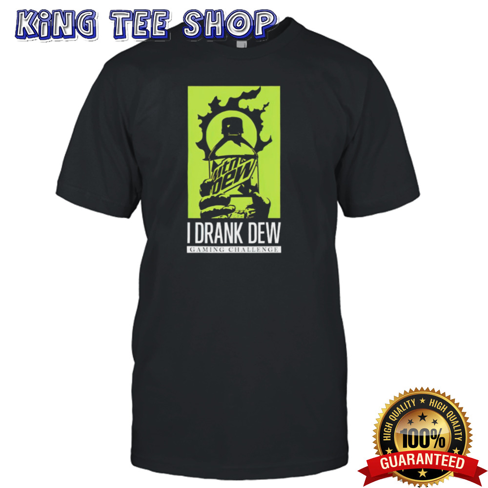 I drank dew gaming challenge shirt