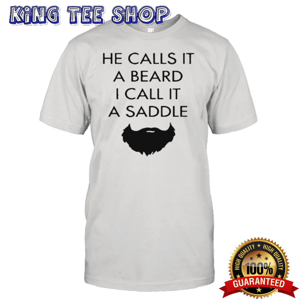 He Calls It A Beard I Call It A Saddle Mustache T Shirt