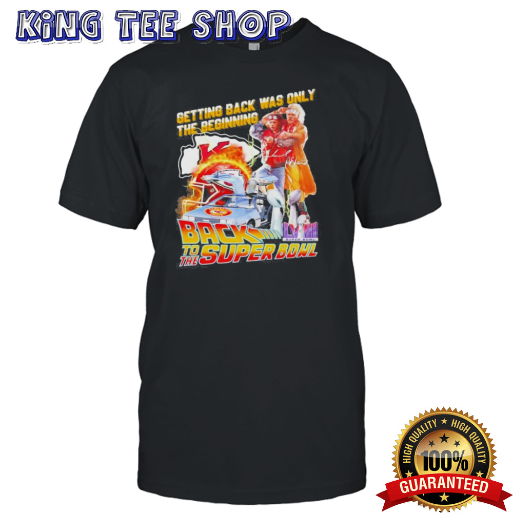 Kansas City Chiefs Getting Back Was Only The Beginning Back To The Super Bowl 2024 shirt