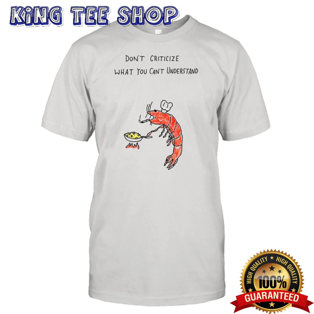 Shrimp don’t criticize what you can’t understand shirt