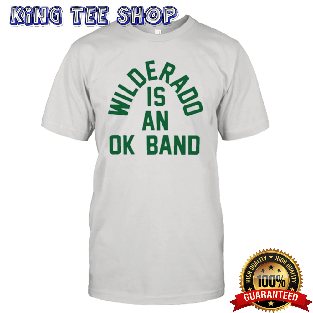 Wilderado Is An Ok Band Shirt