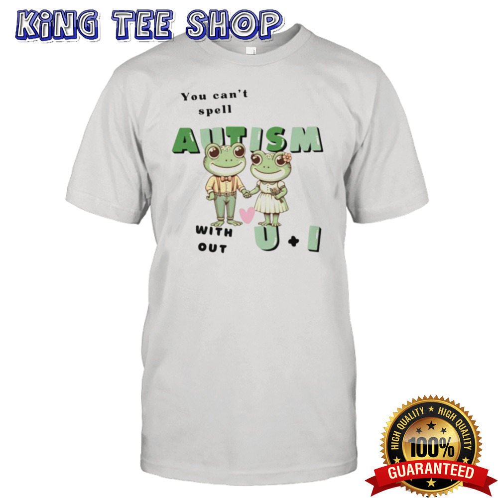 You cant spell autism without u and i frog shirt