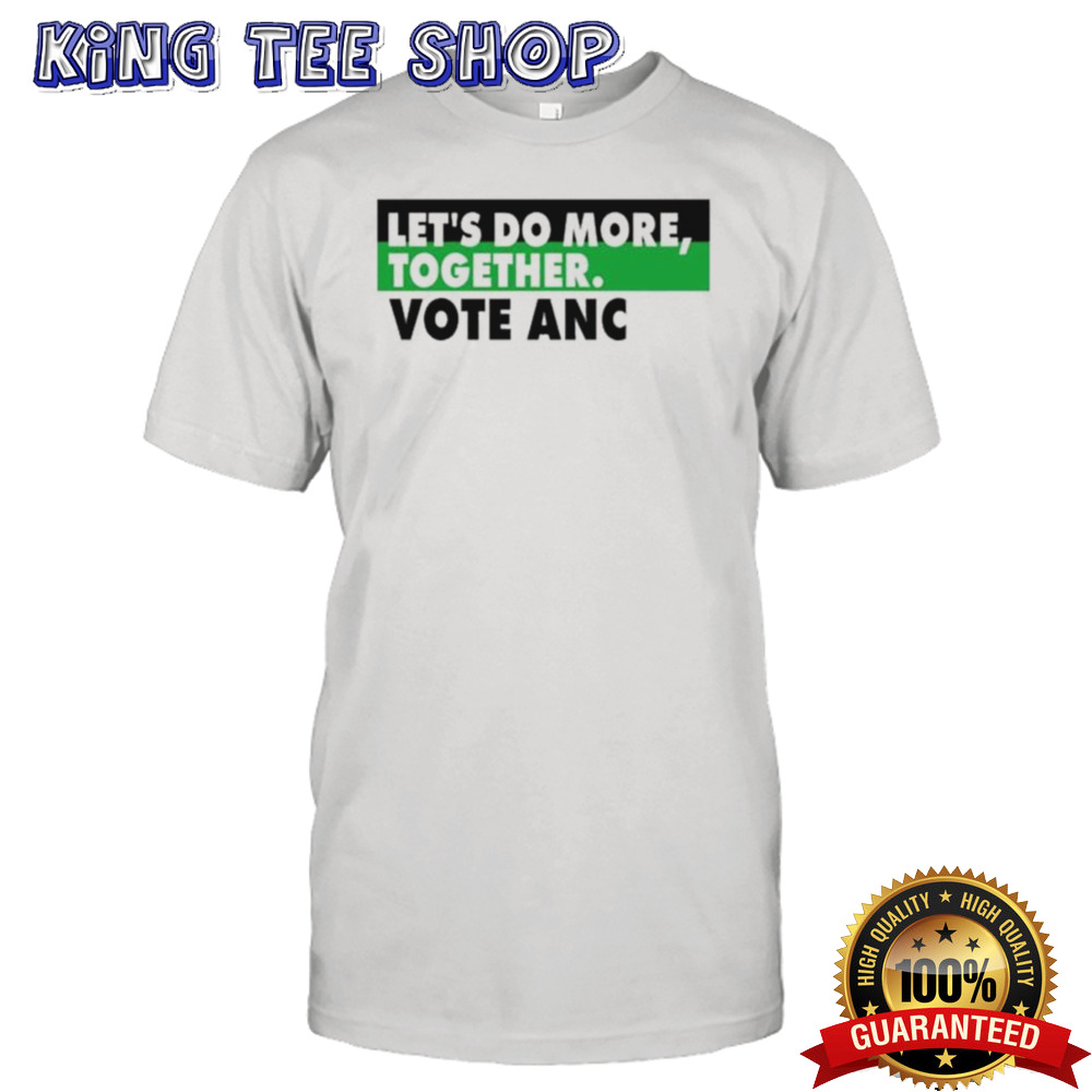 Lets Do More Together Vote Anc Shirt