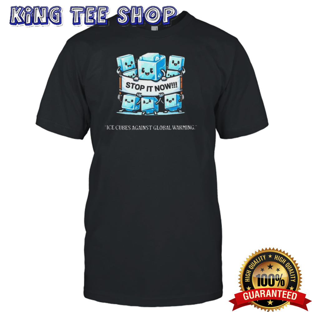 Novelty Stop It Now!!! Global Warming Awareness shirt