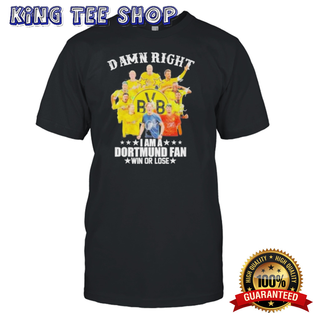 Official Damn Right I Am A Borussia Dortmund Fan Win Or Lose 2024 Shirt
