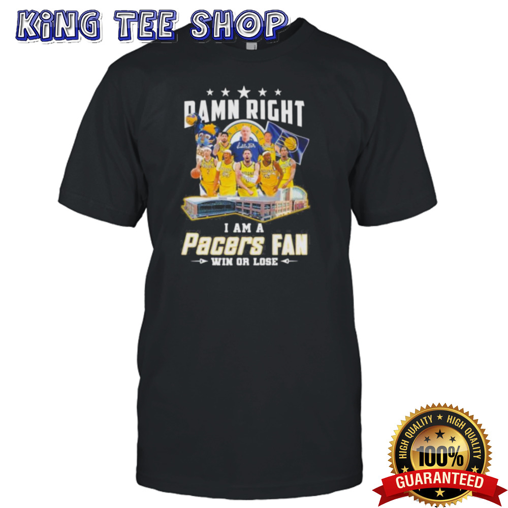 Damn Right I Am A Indiana Pacers Fan Win Or Lose Eastern Conference Finals Signatures Shirt