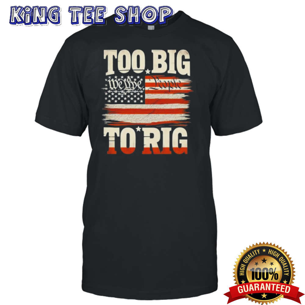 Saying Trump 2024 We The People Too Big To Rig T-Shirt