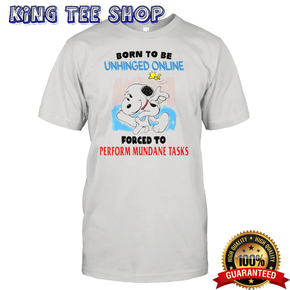 Snoopy born to be unhinged online forced to perform mundane tasks shirt