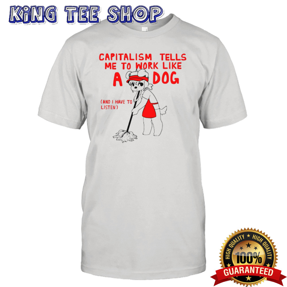 Teddy capitalism tells me to work like a dog shirt