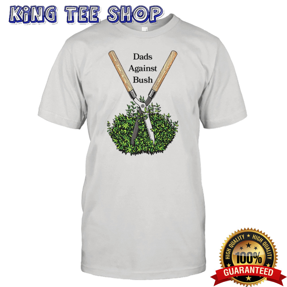 Dads against bush shirt