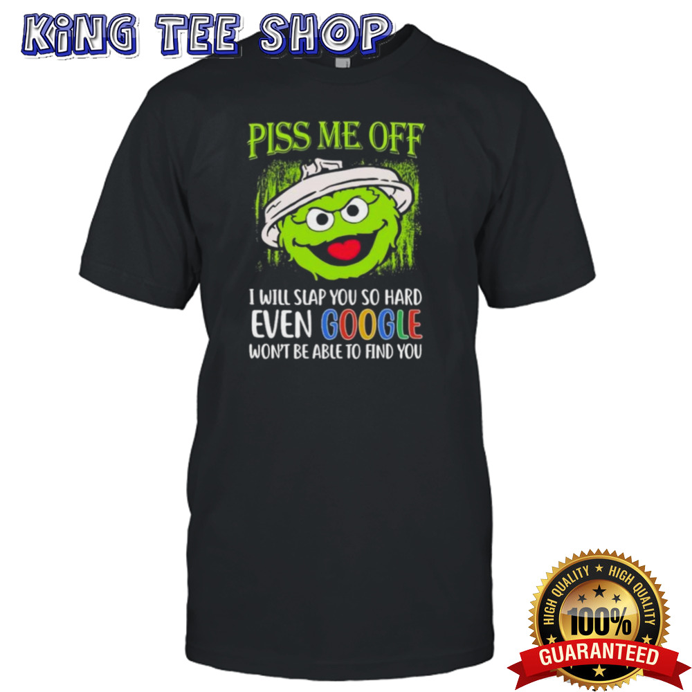 Oscar Piss Me Off I Will Slap You So Hard Even Google Won’t Be Able To Find You shirt