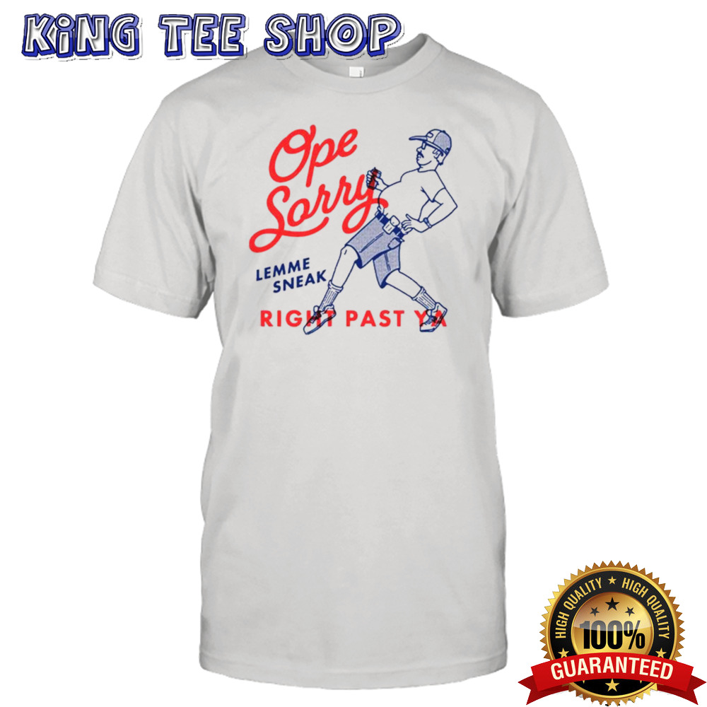 Ope Sorry Lemme Sneak Right Past Ya T-shirt