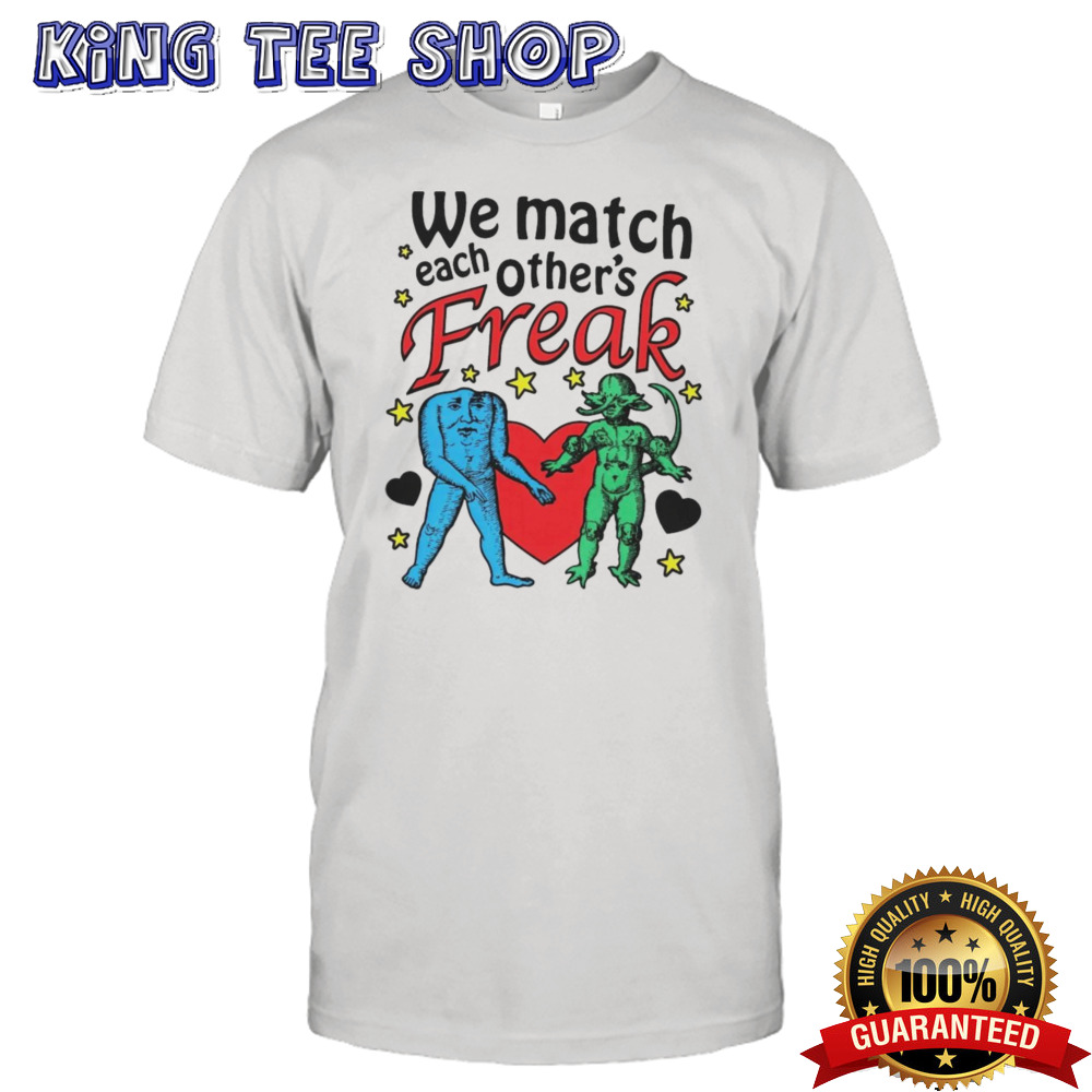 We Match Each Other’s Freak Shirt