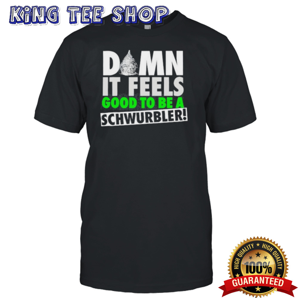 Damn It Feels Good To Be A Schwurbler T Shirt