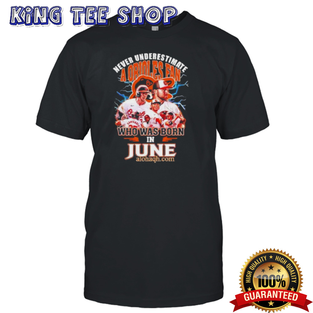 Never Underestimate A Baltimore Orioles Fan Who Was Born In June Shirt