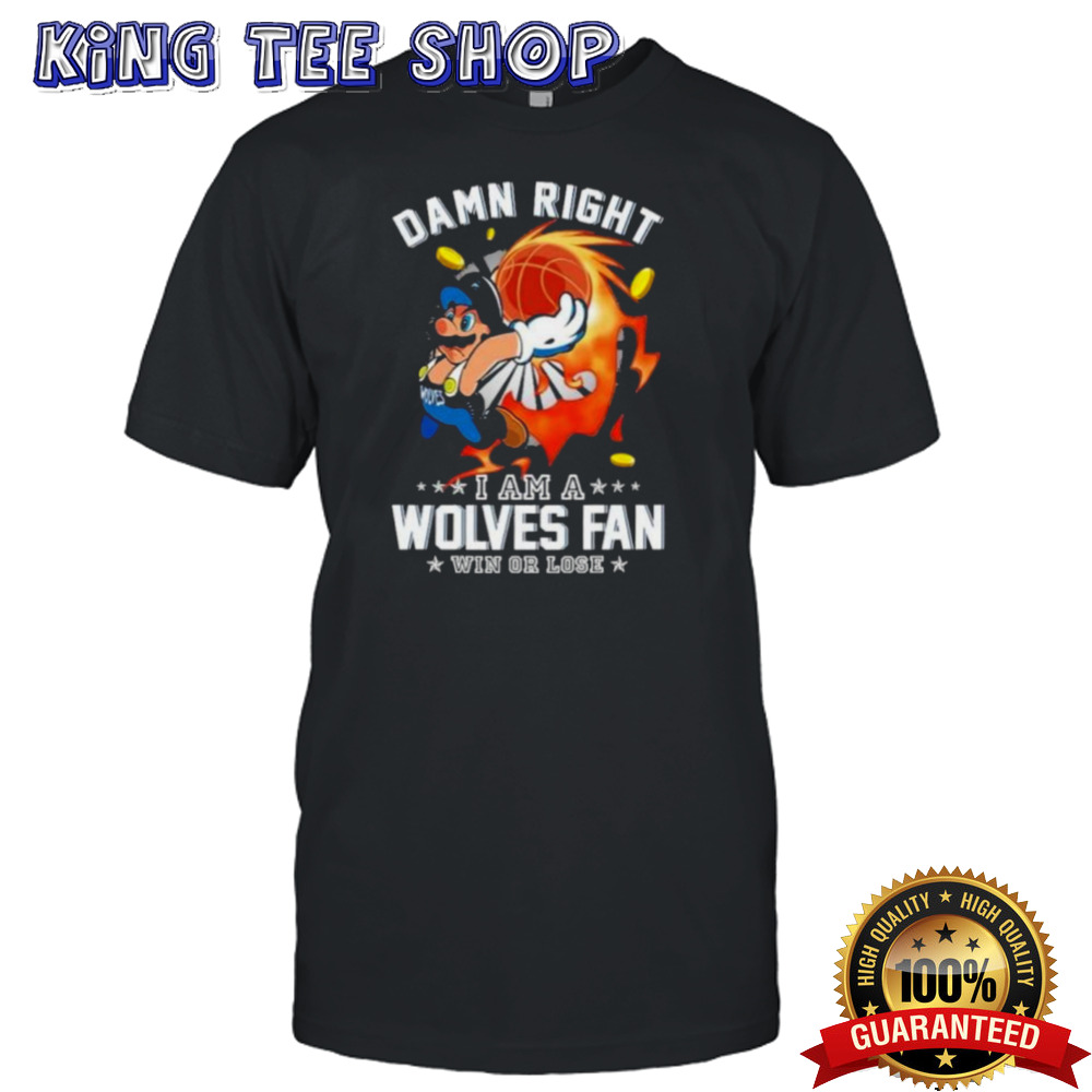 Super Mario Damn Right I Am A Minnesota Timberwolves Fan Win Or Lose Shirt