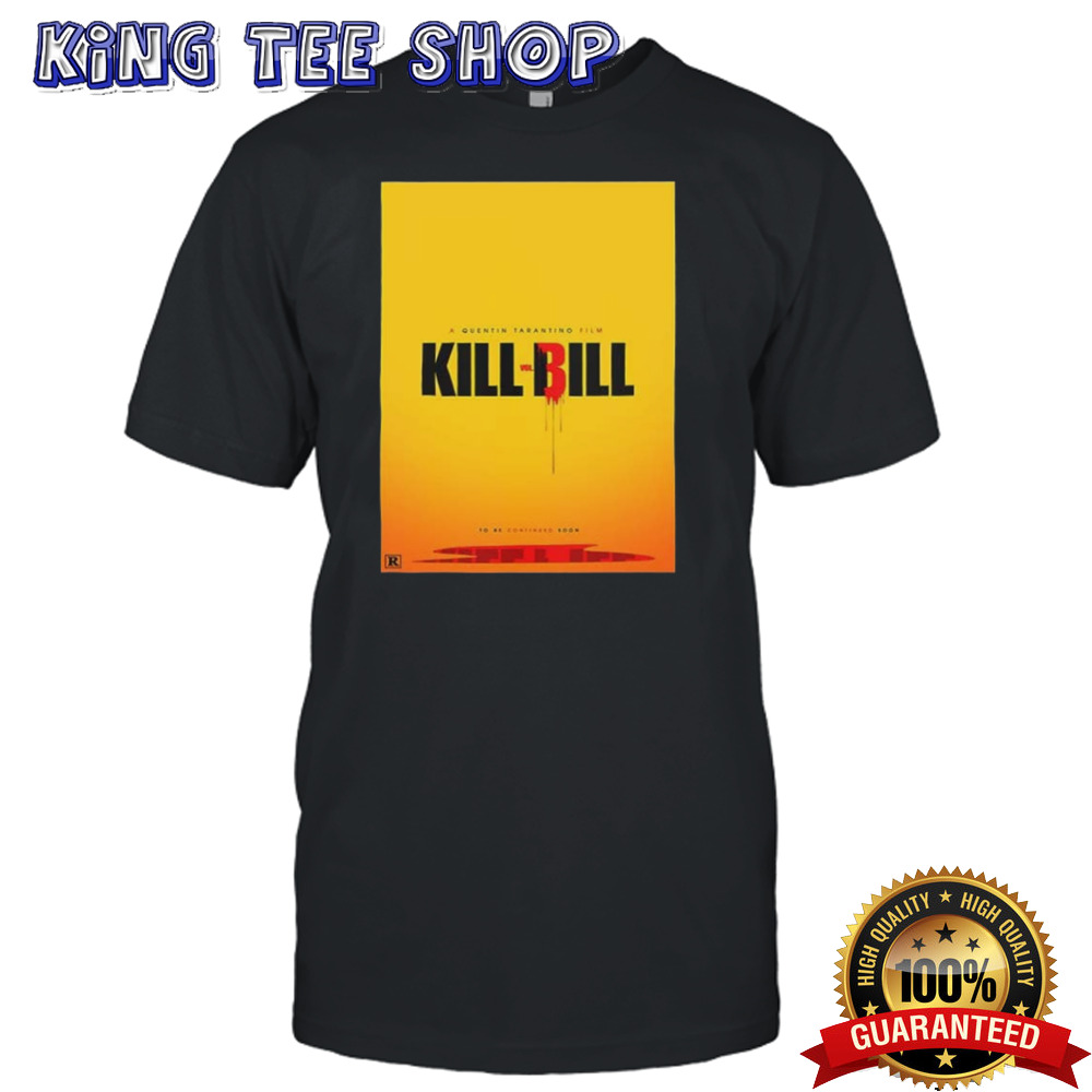 A Quentin Tarantino Film Kill Vol Bill To Be Continued Soon shirt
