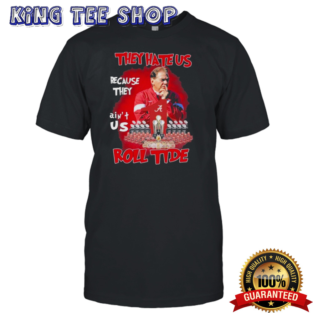 Alabama Crimson Tide Nick Saban They Hate Us Cause They Ain’t Us Roll Tide T Shirt