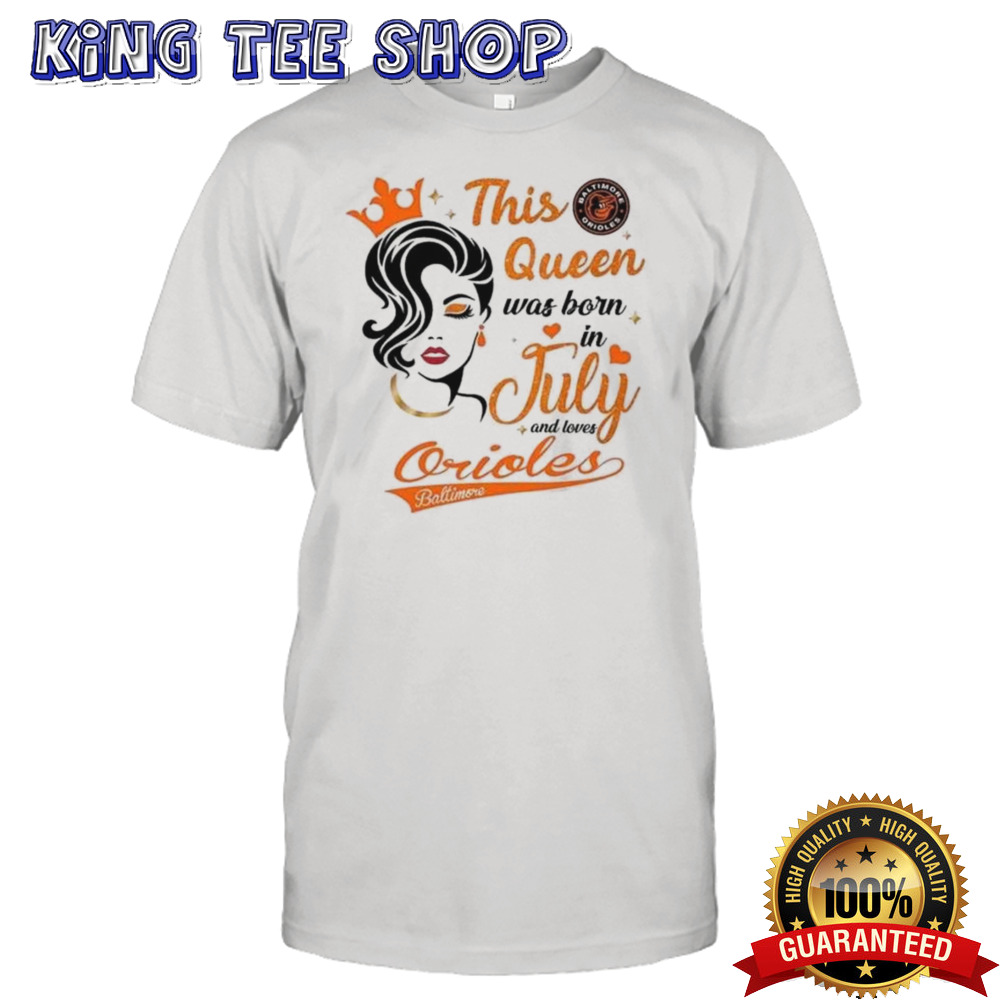 Baltimore Orioles This Queen Was Born In July 2024 Shirt