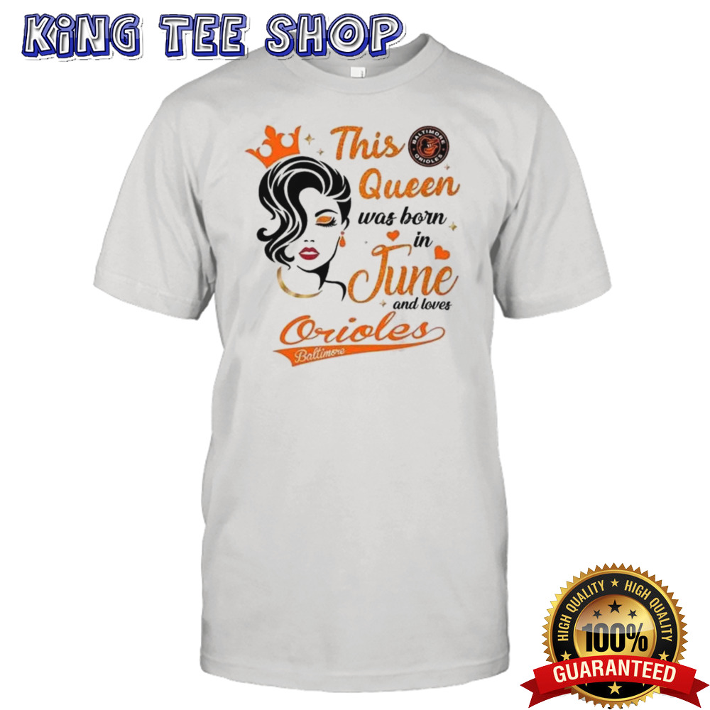 Baltimore Orioles This Queen Was Born In June 2024 Shirt