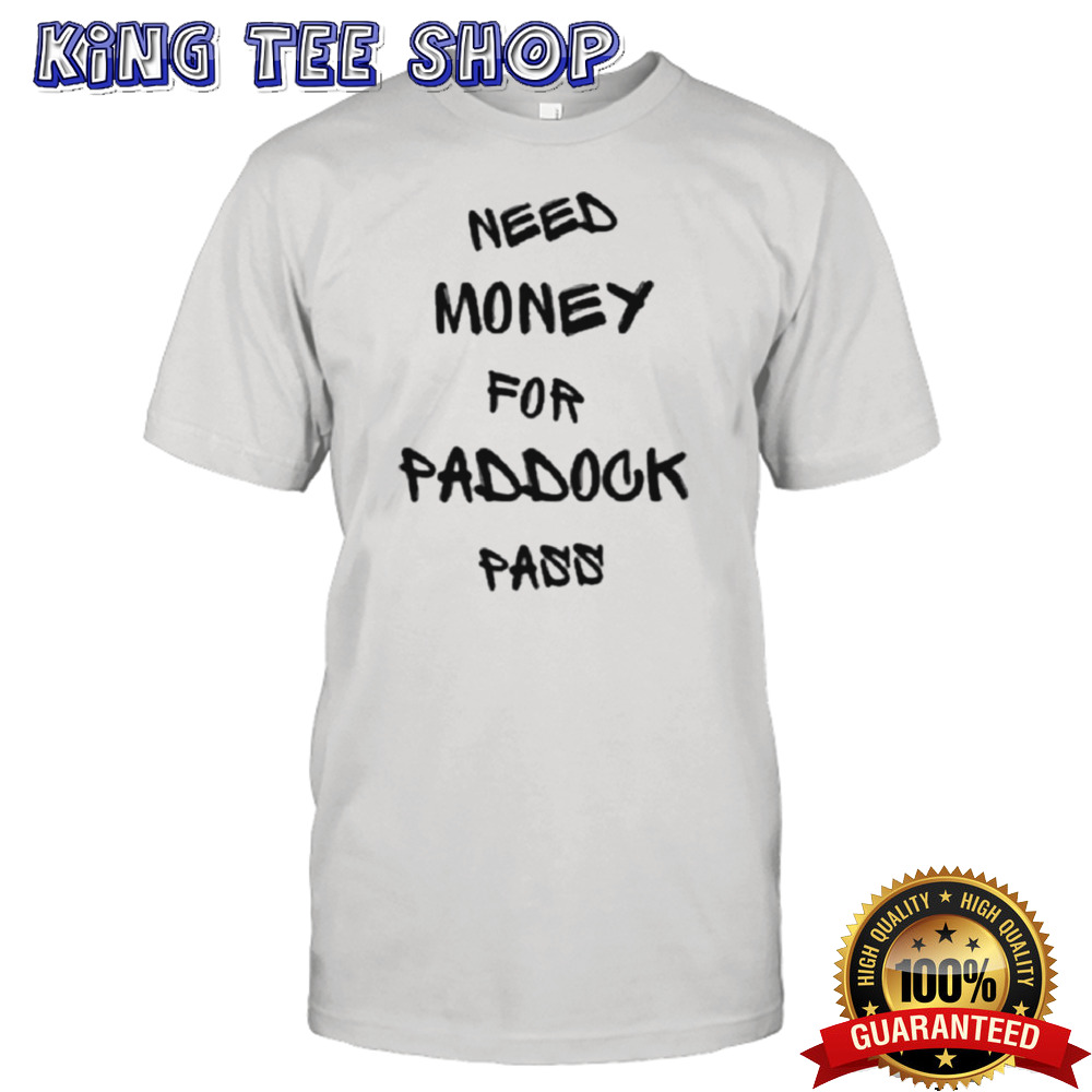 Need Money For Paddock Pass Shirt