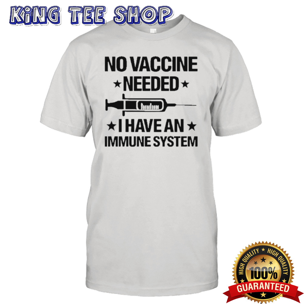 No Vaccine Needed I Have An Immune System shirt
