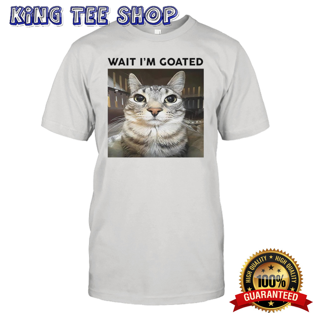 Cat Big face wait i’m goated shirt