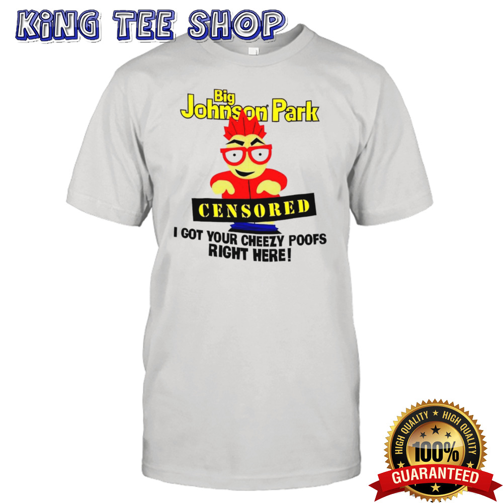 Big Johnson Park censored I got your cheezy poofs right here shirt