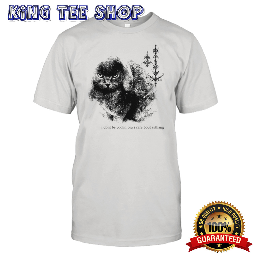 Cat i don’t be coolin bra i care bout erthang shirt