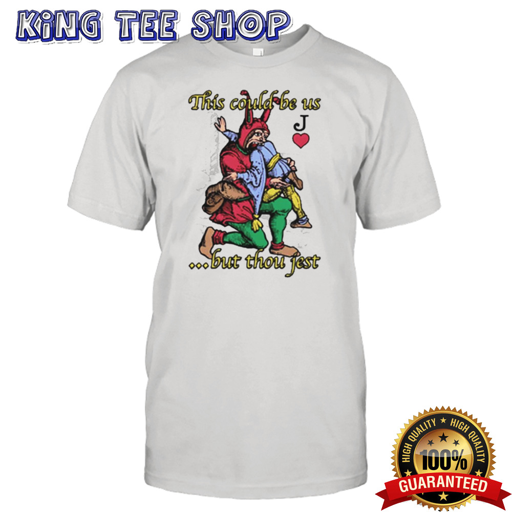 This Could Be Us… But Thou Jest T-shirt