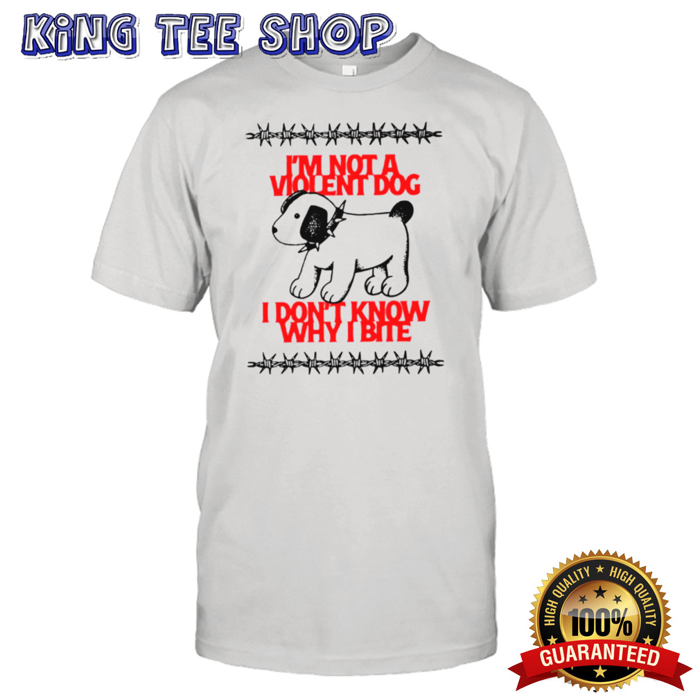 Violent Dog I don’t know why I bite shirt