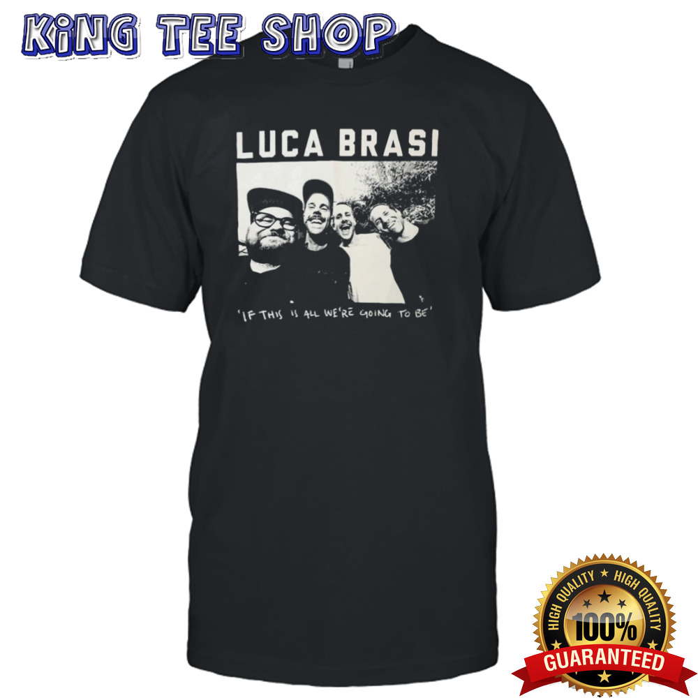 Luca Brasi If This Is All We’re Going To Be Photo T-shirt
