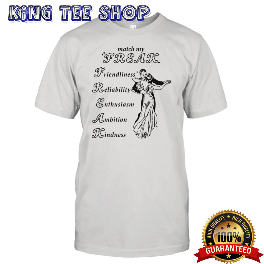Match my freak friendliness reliability enthusiasm ambition kindness shirt