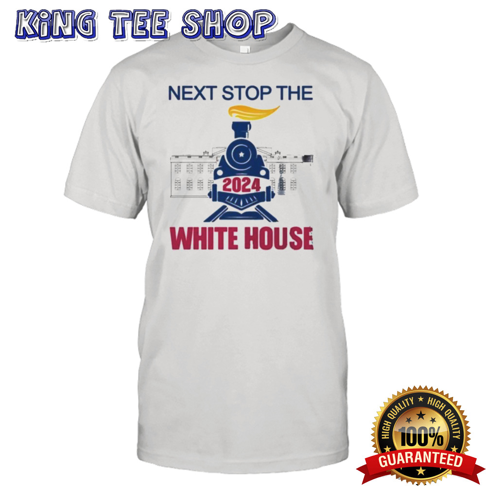 Next Stop The White House Trump 2024 Shirt